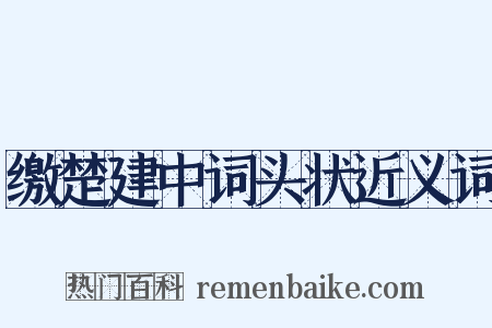 缴楚建中词头状近义词是什么意思的图片